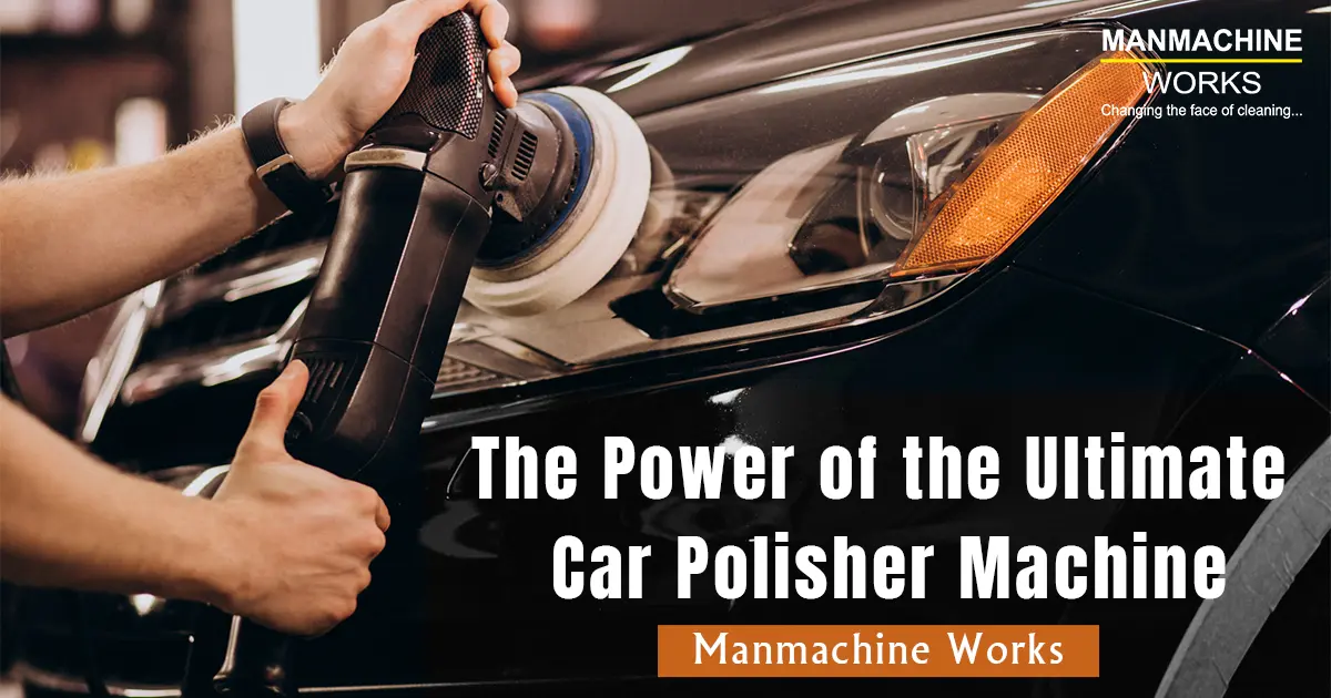 The Power of the Ultimate Car Polisher Machine | Manmachine Works