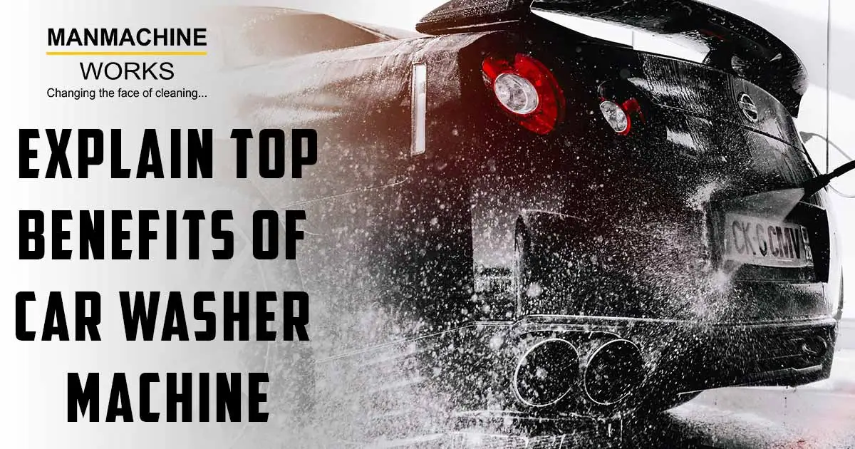 Explain Top benefits of car washer machine | Manmachine Works