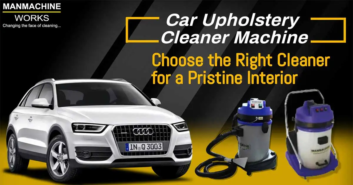 Car Upholstery Cleaner Machine: Choose the Right Cleaner for a