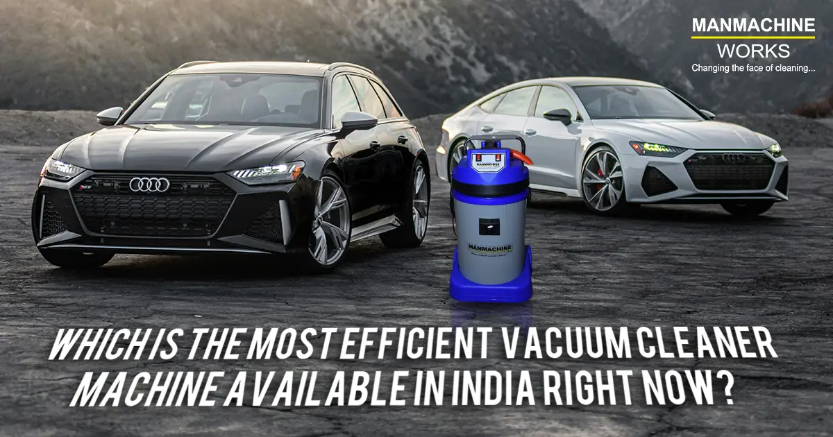 Which is the most efficient Vacuum Cleaner Machine available in India right now? | Manmachine Works