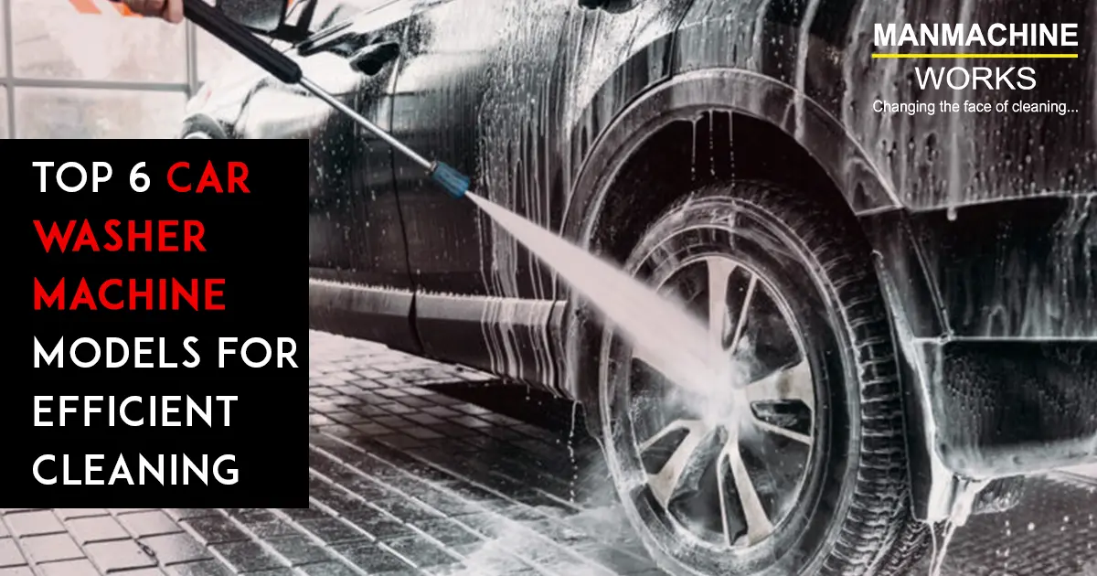 Top 6 Car Washer Machine Models for Efficient Cleaning | Manmachine Works