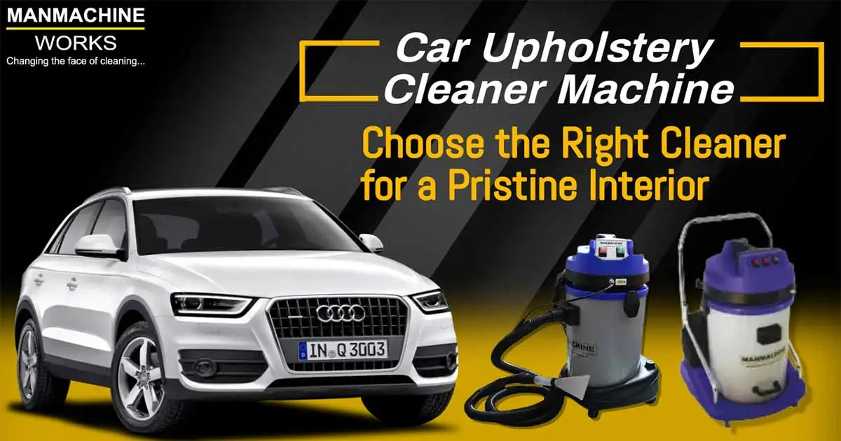 Car Upholstery Cleaner Machine: Choose the Right Cleaner for a Pristine Interior